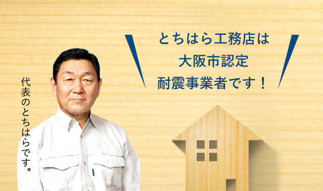とちはら工務店は大阪市認定耐震事業者です！代表のとちはらです。